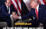 صحف دولية: ترامب لا يتوقف عن الإشادة بمصر ويدعمها بقوة في ملف سد النهضة