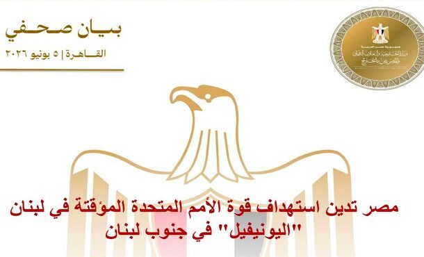 مصر تدين استهداف قوة الأمم المتحدة المؤقتة (اليونيفيل) فى لبنان